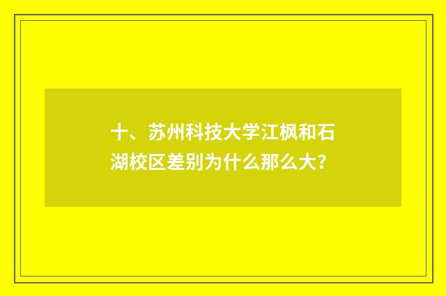 十、苏州科技大学江枫和石湖校区差别为什么那么大？