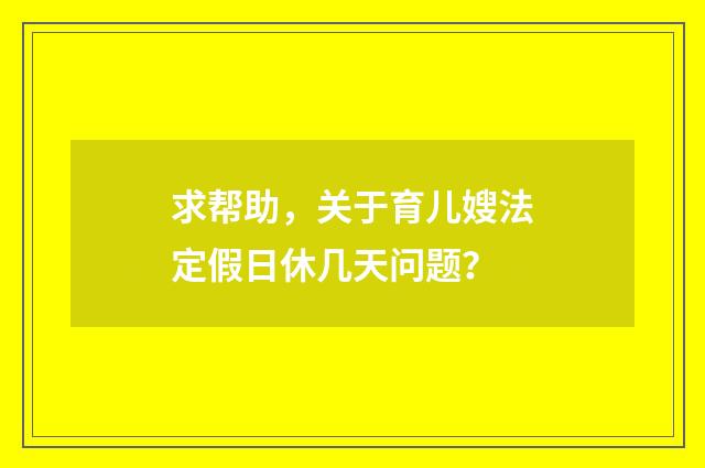 求帮助，关于育儿嫂法定假日休几天问题？