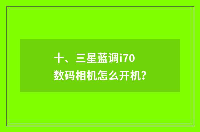 十、三星蓝调i70数码相机怎么开机？