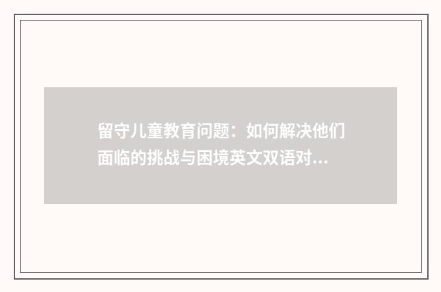 留守儿童教育问题：如何解决他们面临的挑战与困境英文双语对照