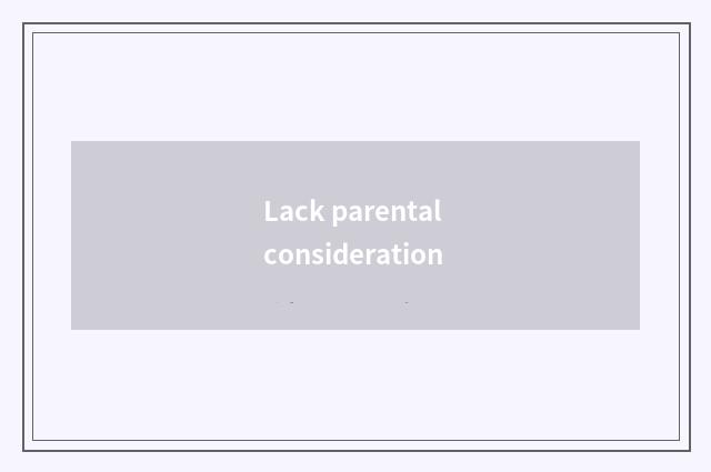 Lack parental consideration