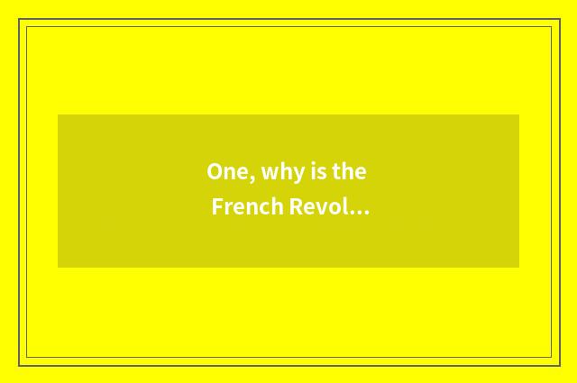 One, why is the French Revolution called