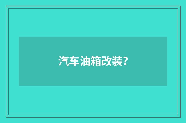 汽车油箱改装?