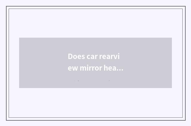 Does car rearview mirror heat change one's costume or dress?