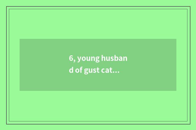6, young husband of gust cate street and cate which good?