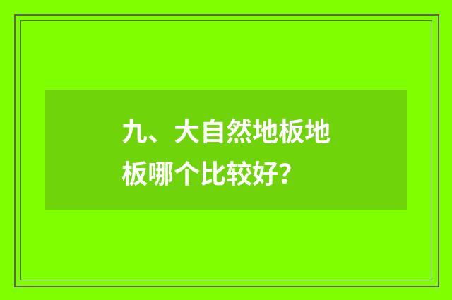 九、大自然地板地板哪个比较好?