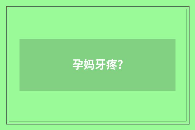 孕妈牙疼？