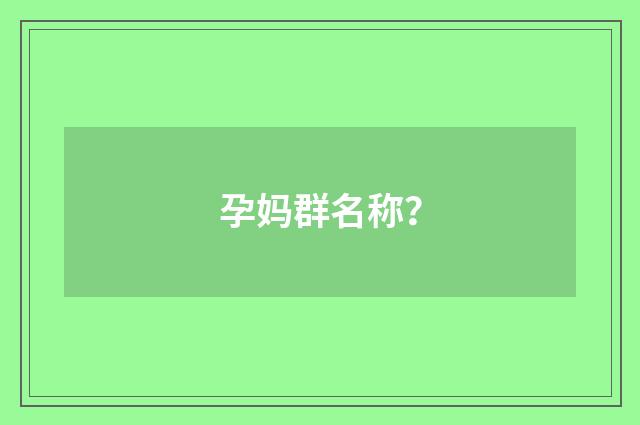 孕妈群名称？