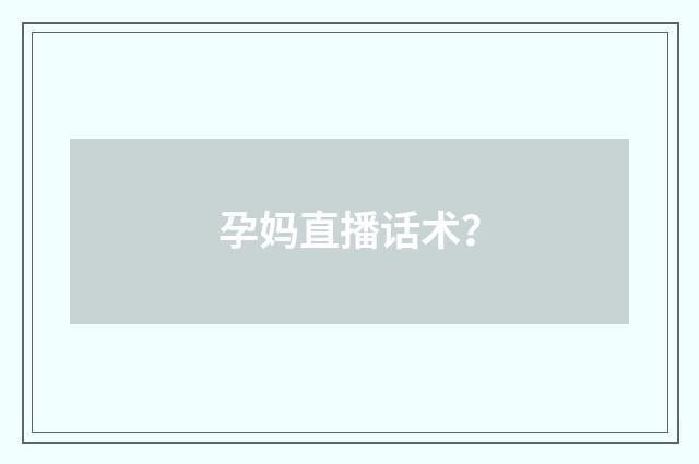 孕妈直播话术?