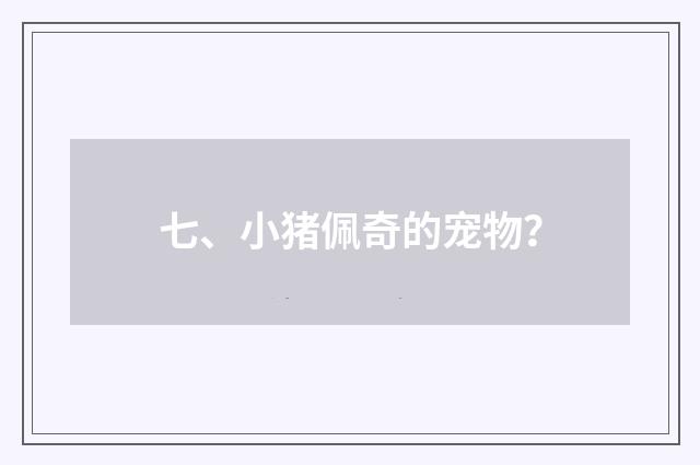 七、小猪佩奇的宠物？