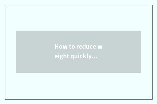 How to reduce weight quickly (schoolboy) ?