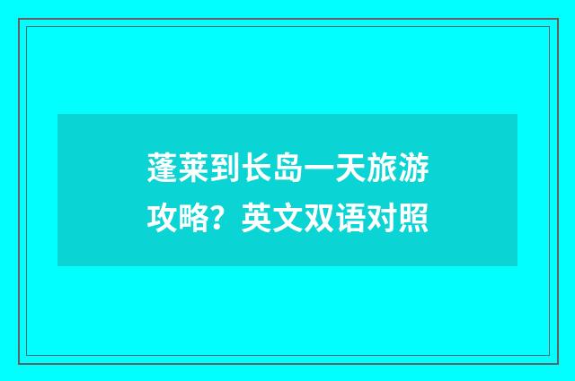 蓬莱到长岛一天旅游攻略?英文双语对照