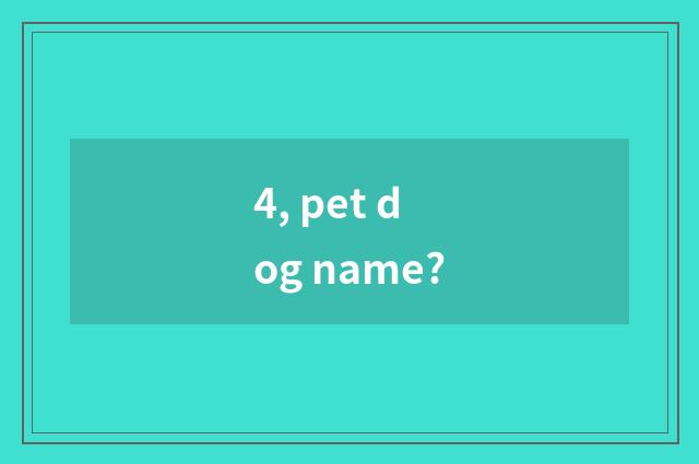 4, pet dog name?