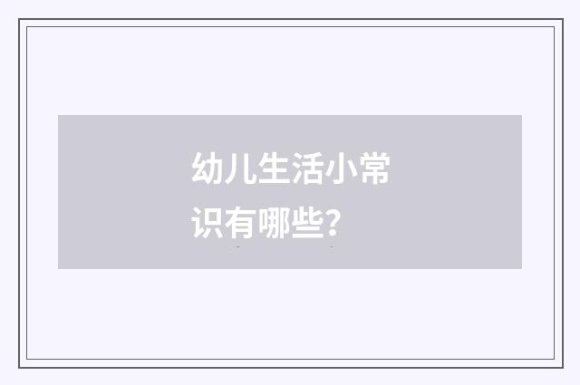 幼儿生活小常识有哪些？