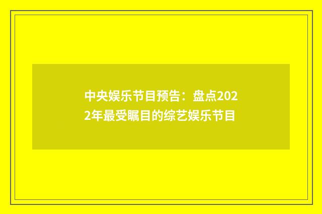 中央娱乐节目预告:盘点2022年最受瞩目的综艺娱乐节目