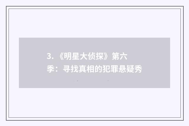 3. 《明星大侦探》第六季：寻找真相的犯罪悬疑秀