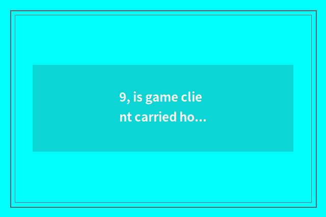 9, is game client carried how repair?