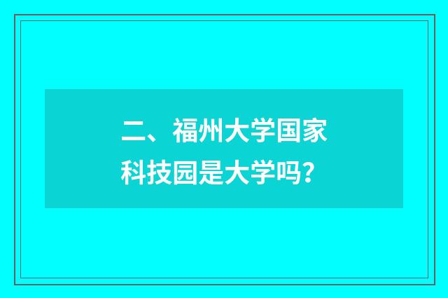 二、福州大学国家科技园是大学吗?