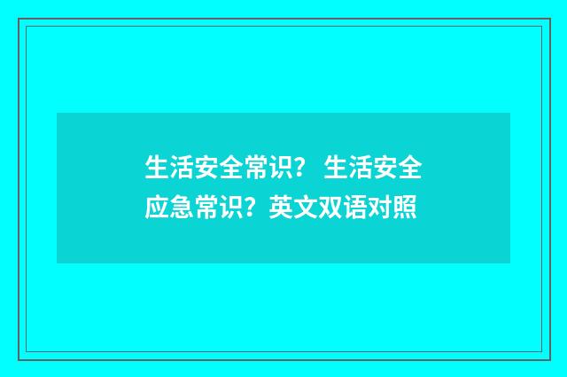 生活安全常识? 生活安全应急常识?英文双语对照