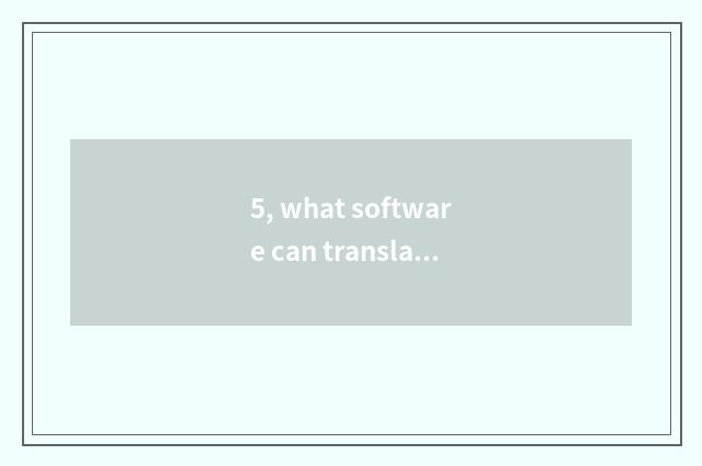 5, what software can translate game speech immediately?