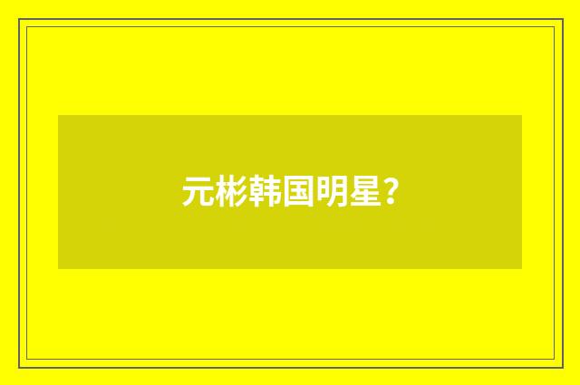 元彬韩国明星?