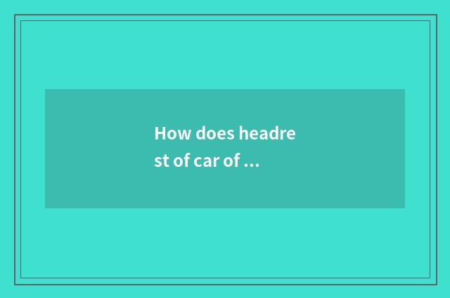 How does headrest of car of Ford ala tiger adjust height?