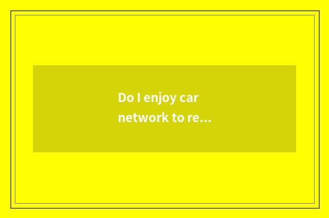 Do I enjoy car network to rely on chart?