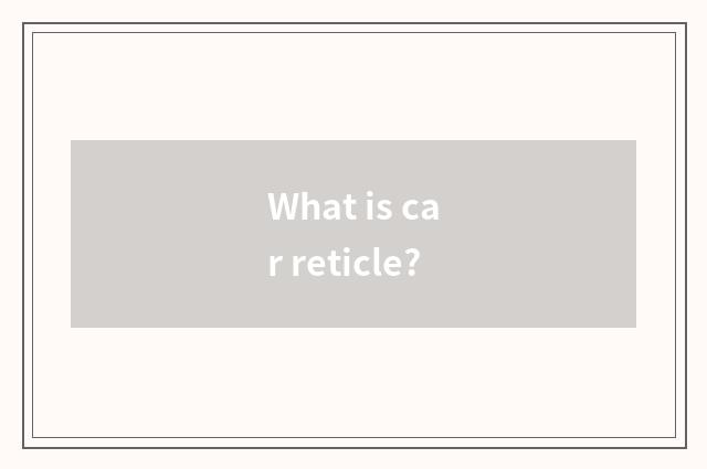 What is car reticle?
