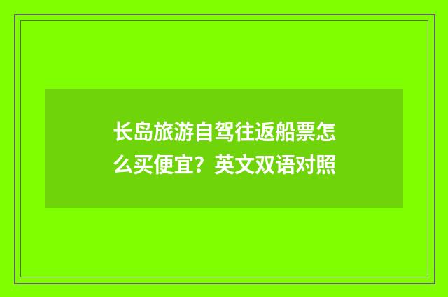 长岛旅游自驾往返船票怎么买便宜?英文双语对照
