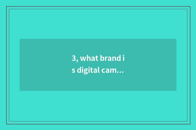 3, what brand is digital camera Olympus?