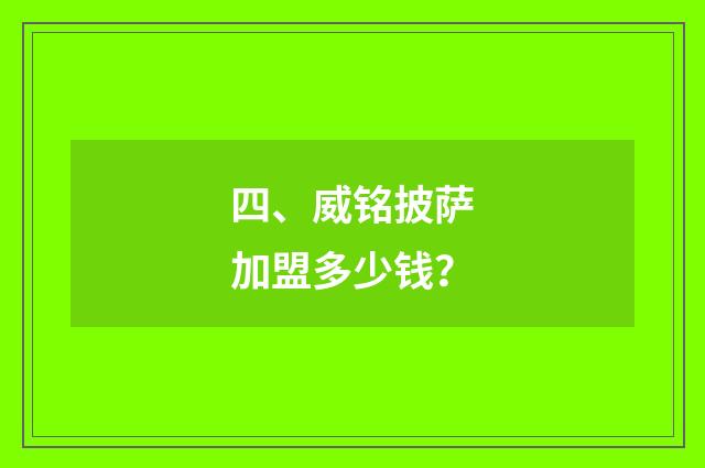 四、威铭披萨加盟多少钱?