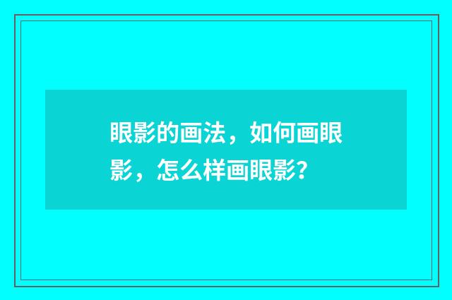 眼影的画法，如何画眼影，怎么样画眼影？