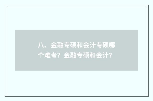 八、金融专硕和会计专硕哪个难考?金融专硕和会计?