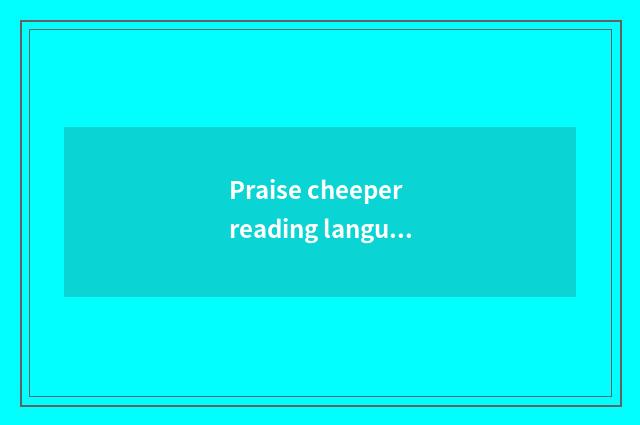 Praise cheeper reading language?