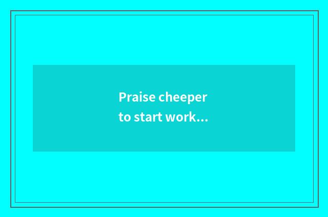 Praise cheeper to start work of ability praise language?