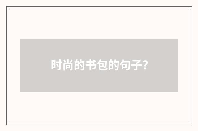 时尚的书包的句子？