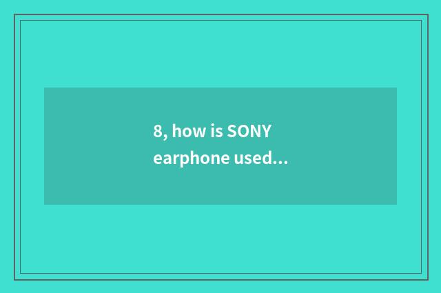 8, how is SONY earphone used?