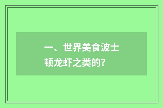 一、世界美食波士顿龙虾之类的？
