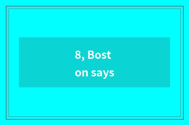 8, Boston says