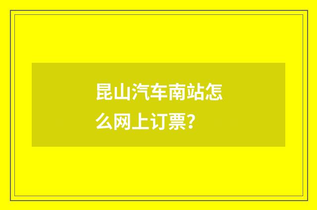 昆山汽车南站怎么网上订票？