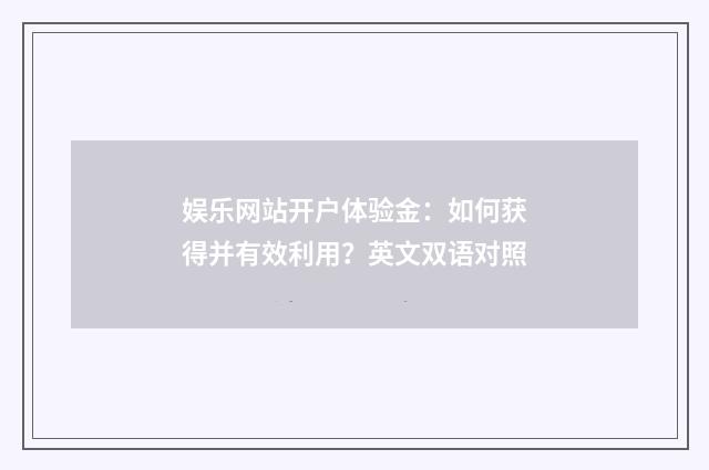 娱乐网站开户体验金：如何获得并有效利用？英文双语对照