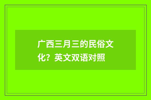 广西三月三的民俗文化?英文双语对照