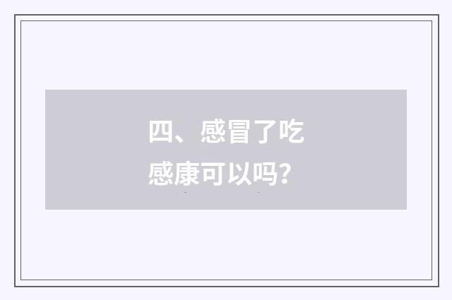 四、感冒了吃感康可以吗?