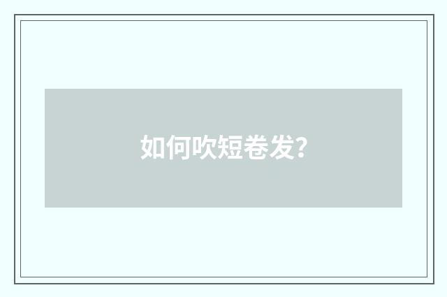 如何吹短卷发？