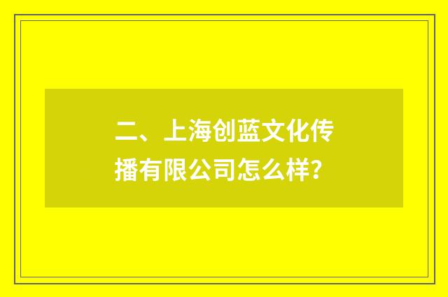 二、上海创蓝文化传播有限公司怎么样？