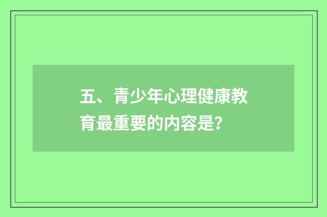 五、青少年心理健康教育最重要的内容是?