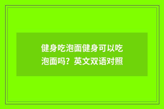 健身吃泡面健身可以吃泡面吗?英文双语对照