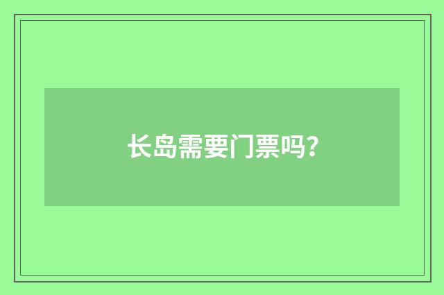 长岛需要门票吗？