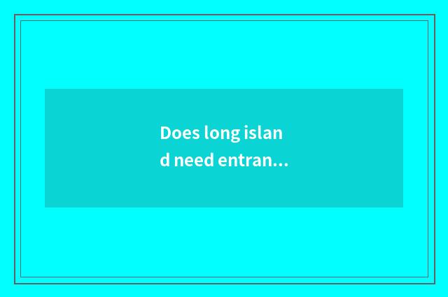 Does long island need entrance ticket?