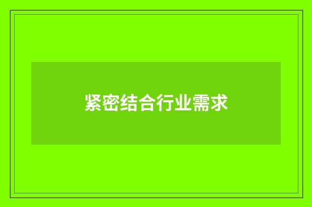 紧密结合行业需求